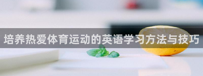 培养热爱体育运动的英语学习方法与技巧