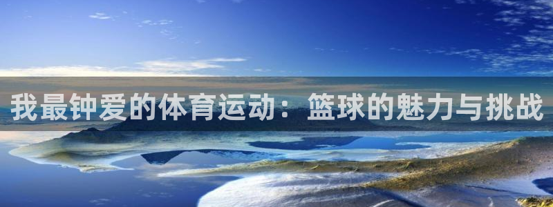 我最钟爱的体育运动：篮球的魅力与挑战